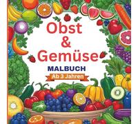 Obst & Gemüse Malbuch: 50 Obst -und Gemüse sorten zum Anmalen Ein Malspaß für Mädchen und Jungen.