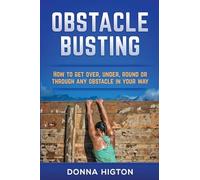 Obstacle Busting: How to get over, under, round and through any obstacle in your way