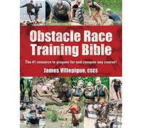 Obstacle Race Training Bible: The #1 Resource to Prepare for and Conquer Any Course!