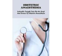 Obstetric Anaesthesia: Valuable Insight Into The Art, Craft And Science Of Obstetric Anaesthesia