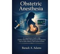 Obstetric Anesthesia: A Comprehensive Guide to Safe, Evidence-Based Pain Management and Perioperative Care in Labor, Delivery, and Cesarean Section