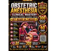 Obstetric Anesthesia Clinical Mastery 2026-2027: 4-in-1 Textbook, Field Handbook, Case Workbook & Study Guide | Get Ready in 2 Weeks | 20 Video Tutorials, 60 Cases & 300 Board-Style Questions
