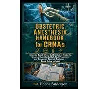 Obstetric Anesthesia Handbook for CRNAs: Evidence-Based Clinical Guide to Labor Analgesia, Cesarean Anesthesia, High-Risk Pregnancy, and Emergency Obstetric Protocols - Board Review Included