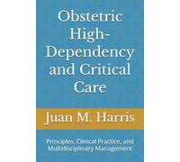 Obstetric High-Dependency and Critical Care: Principles, Clinical Practice, and Multidisciplinary Management