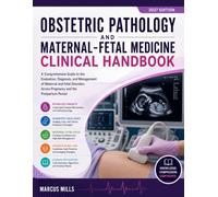 OBSTETRIC PATHOLOGY AND MATERNAL-FETAL MEDICINE CLINICAL HANDBOOK: Pregnancy Complications, Placental Disorders, Fetal Pathology, and Diagnostic Criteria for OB/GYN Students and Residents