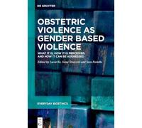 Obstetric Violence as Gender Based Violence: What it is, how it is perceived, and how it can be addressed (Everyday Bioethics, 1)