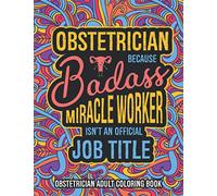 Obstetrician Adult Coloring Book: A Snarky & Humorous Obgyn Coloring Book for Stress Relief | Gifts for Gynecologists, Obstetricians Women, Men or Retirement.