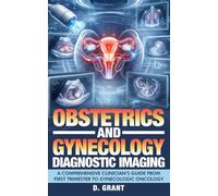 Obstetrics and Gynecology Diagnostic Imaging: A Comprehensive Clinician’s Guide from First Trimester to Gynecologic Oncology (The Language of Modern Science)