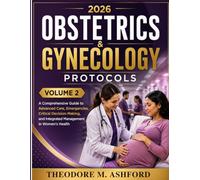 OBSTETRICS & GYNECOLOGY PROTOCOLS 2026: A comprehensive Guide to Decision-Making and Evidence-Based Care, from Embryology and Maternal Physiology to Advanced Women’s Health Management (VOLUME 2)