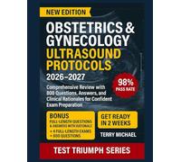 OBSTETRICS & GYNECOLOGY ULTRASOUND PROTOCOLS: Comprehensive Review with 800 Questions, Answers, and Clinical Rationales for Confident Exam Preparation (Test Triumph Series)
