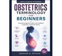 Obstetrics Terminology for Beginners: Essential pregnancy, labor, and childbirth vocabulary explained clearly (Medical Vocabulary for Beginners)