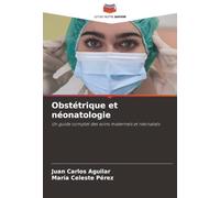 Obstétrique et néonatologie: Un guide complet des soins maternels et néonatals