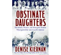 Obstinate Daughters: The Rebels, Writers, and Renegade Women Who Ignited the American Revolution