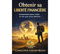 Obtenir sa liberté financière: L'essentiel pour créez la vie que vous désirez