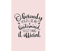 Obviously You'll Be My Bridesmaid So Let's Make It Official: Blank Lined Journal, Daily Planner, Pink Pastel Diary. Proposal Notebook for Ideas, ... To-do-lists & Plans, Bridal Party Gift