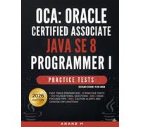 OCA: ORACLE CERTIFIED ASSOCIATE JAVA SE 8 PROGRAMMER I - PRACTICE TESTS, EXAM CODE : 1Z0-808, FAST TRACK PREPARATION, 10 PRACTICE TESTS, 500 ... 495+ CAUTION ALERTS AND CONCISE EXPLANATIONS