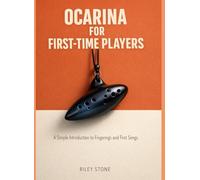 OCARINA FOR FIRST-TIME PLAYERS: A Simple Introduction to Fingerings and First Songs