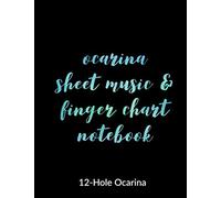 Ocarina Sheet Music and Finger Chart Notebook: 12 Hole Ocarina. Blank 6 Staves, 6 Lines of Finger Charts Per Page, 120 Pages Music Manuscript for Ocarina Musicians