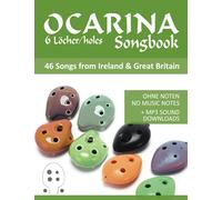 Ocarina Songbook 6 Löcher/holes - 46 Songs from Ireland & Great Britain: Ohne Noten - no music notes + MP3-Sound downloads