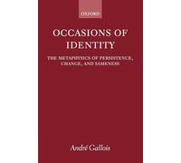 Occasions Of Identity: A Study in the Metaphysics of Persistence, Change, and Sameness