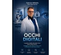 Occhi Digitali: Come proteggere vista, concentrazione e benessere in un mondo di schermi: La guida completa alla salute visiva nell'era degli schermi: ... visivo e contrastare la stanchezza oculare