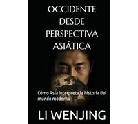 OCCIDENTE DESDE PERSPECTIVA ASIÁTICA: Cómo Asia interpreta la historia del mundo moderno