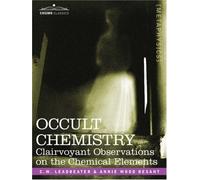 Occult Chemistry: Clairvoyant Observations on the Chemical Elements by Charles Webster Leadbeater (2007-06-01)