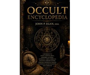 Occult Encyclopedia: A Reference to Angels, Demons, Djinn, Grimoires, Alchemy, Astrology, Tarot, Kabbalah, Enochian, Rosicrucianism, Thelema, ... Gnosticism, Sacred Geometry, and Symbolism