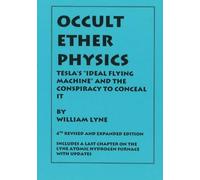 OCCULT ETHER PHYSICS: 4th Revised and Expanded Edition: Tesla's "Ideal Flying Machine" and the Conspiracy to Conceal It