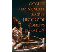 Occult Feminism: The Secret History of Women's Liberation