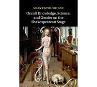 Occult Knowledge, Science, and Gender on the Shakespearean Stage