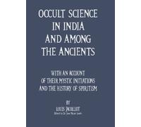 Occult Science In India And Among The Ancients: With An Account Of Their Mystic Initiations And The History Of Spiritism