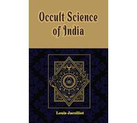 Occult Science of India and Among the Ancients, with an account of their Mystic Initiations and the History of Spiritism