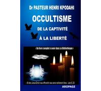 OCCULTISME, DE LA CAPTIVITÉ À LA LIBERTÉ: Jésus-Christ te rend libre.