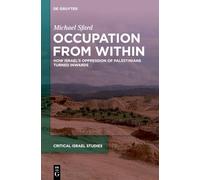 Occupation From Within: How Israel’s Oppression of Palestinians Turned Inwards (Critical Israel Studies, 1)