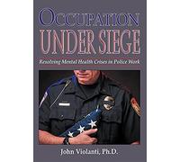 Occupation Under Siege: Resolving Mental Health Crisis in Police Work