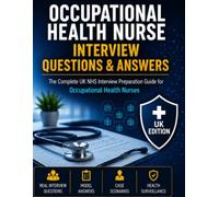 OCCUPATIONAL HEALTH NURSE INTERVIEW QUESTIONS & ANSWERS: The Complete UK NHS Interview Preparation Guide for Occupational Health Nurses (Nursing Interview & Clinical Mastery Series)