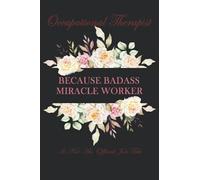 Occupational Therapist Because Badass Miracle Worker Is Not An Official Job Title: Occupational Therapy Gift Funny | Occupational Therapy Assistant Gift| OT Notebook to write down notes (Gag Gift)