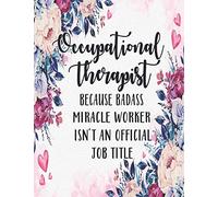 Occupational Therapist Because Badass Miracle Worker isn't an Official Job Title: Occupational Therapy Notebook / Occupational Therapy Gifts /8.5 x 11 ... for Physical Therapy Students