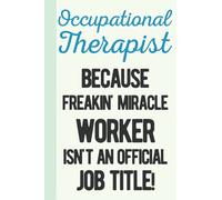 Occupational Therapist Because Freaking Miracle Worker Isn't An Official Job Title: Occupational Therapist Gifts - Blank Lined Occupational Therapy Notebook - Occupational Therapy Gifts