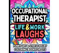 Occupational Therapist Life & Laughs: Funny Gift Coloring Book Stress-Relief for Occupational Therapy Professionals: Hilarious Quotes and Relaxing Designs for OTs, Rehab Experts, and Healthcare Heroes