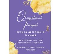 OCCUPATIONAL THERAPIST: Session Log Book & Planner (120+ PGS): An Essential Notebook for Occupational Therapists; Session Notes Notebook for Therapist; Therapy Journal Organizer