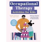 Occupational Therapy Activities for Kids: 100 Fun Games and Exercises to Build Skills