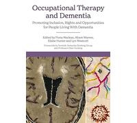 Occupational Therapy and Dementia : Promoting Inclusion, Rights and Opportunities for People Living With Dementia