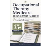 Occupational Therapy Medicare Documentation Handbook: Skilled Language, Medical Necessity, and Denial-Proof Charting