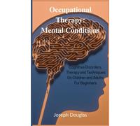 Occupational Therapy: Mental Conditions: Cognitive Disorders, Therapy and Techniques On Children and Adults For Beginners