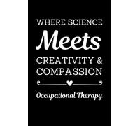Occupational Therapy - Where Science Meets Creativity & Compassion: Occupational Therapy Notebook With Lined Pages, A Great Appreciation Gift Idea For Occupational Therapist