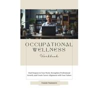 Occupational Wellness Workbook: Find Purpose in Your Work, Strengthen Professional Growth, and Create Career Alignment with Your Values