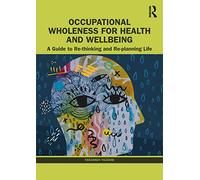 Occupational Wholeness for Health and Wellbeing: A Guide to Re-thinking and Re-planning Life
