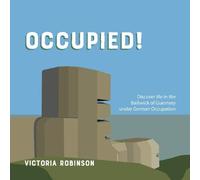 Occupied!: Life in the Bailiwick of Guernsey under German Occupation